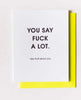 You Say Fuck Alot Letterpress Card - clearpathherbicide